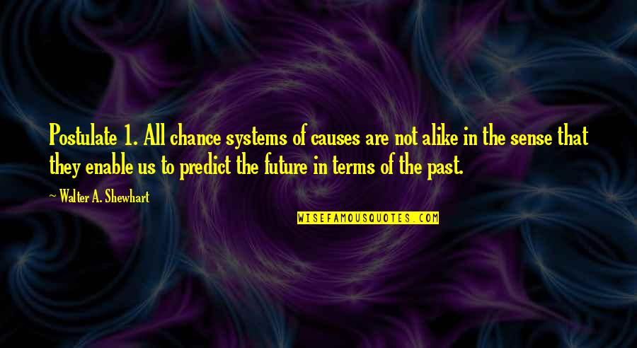 To Predict The Future Quotes By Walter A. Shewhart: Postulate 1. All chance systems of causes are