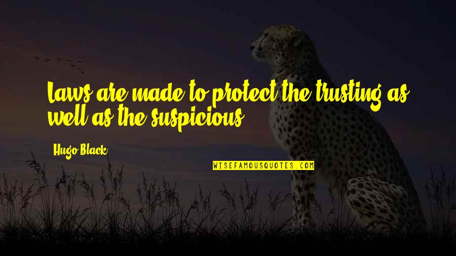 To Protect Quotes By Hugo Black: Laws are made to protect the trusting as