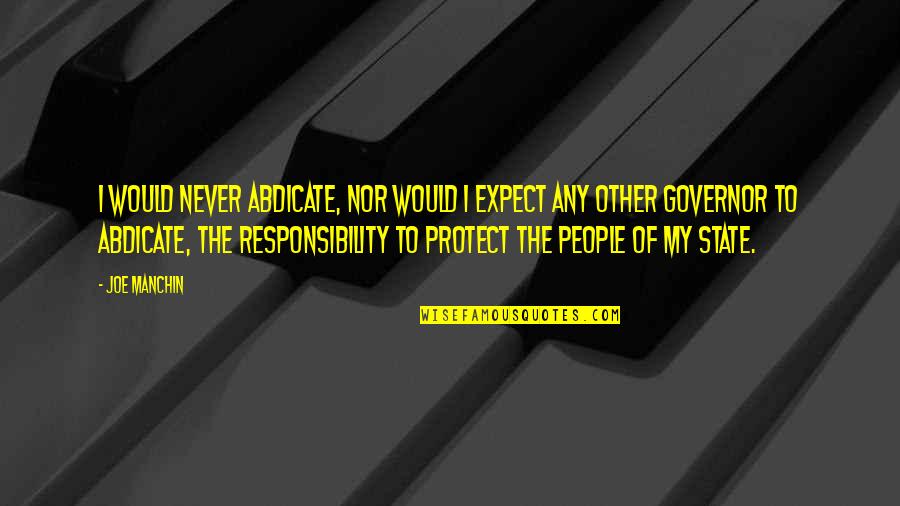 To Protect Quotes By Joe Manchin: I would never abdicate, nor would I expect To Protect Quotes By Joe Manchin: I would never abdicate, nor would I expect