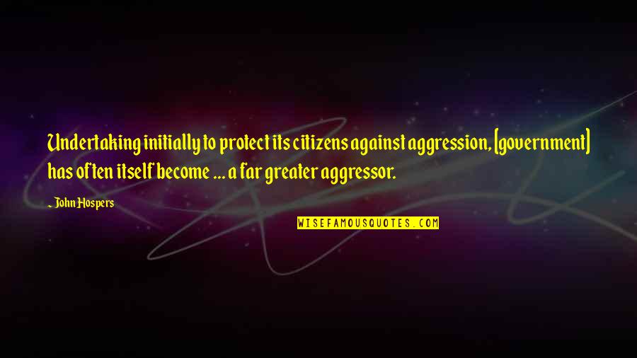To Protect Quotes By John Hospers: Undertaking initially to protect its citizens against aggression, To Protect Quotes By John Hospers: Undertaking initially to protect its citizens against aggression,