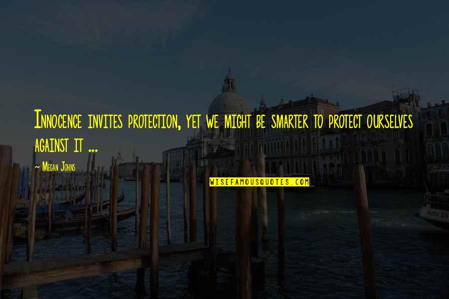 To Protect Quotes By Megan Johns: Innocence invites protection, yet we might be smarter To Protect Quotes By Megan Johns: Innocence invites protection, yet we might be smarter