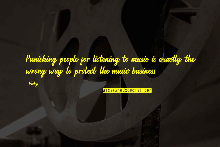 To Protect Quotes By Moby: Punishing people for listening to music is exactly To Protect Quotes By Moby: Punishing people for listening to music is exactly