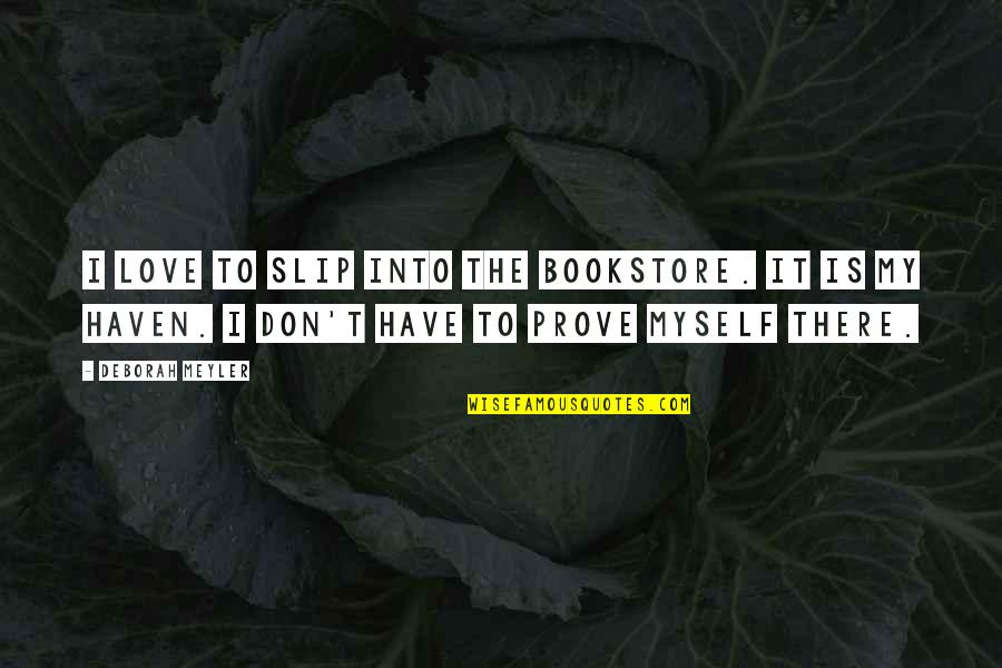 To Prove My Love Quotes By Deborah Meyler: I love to slip into the bookstore. It