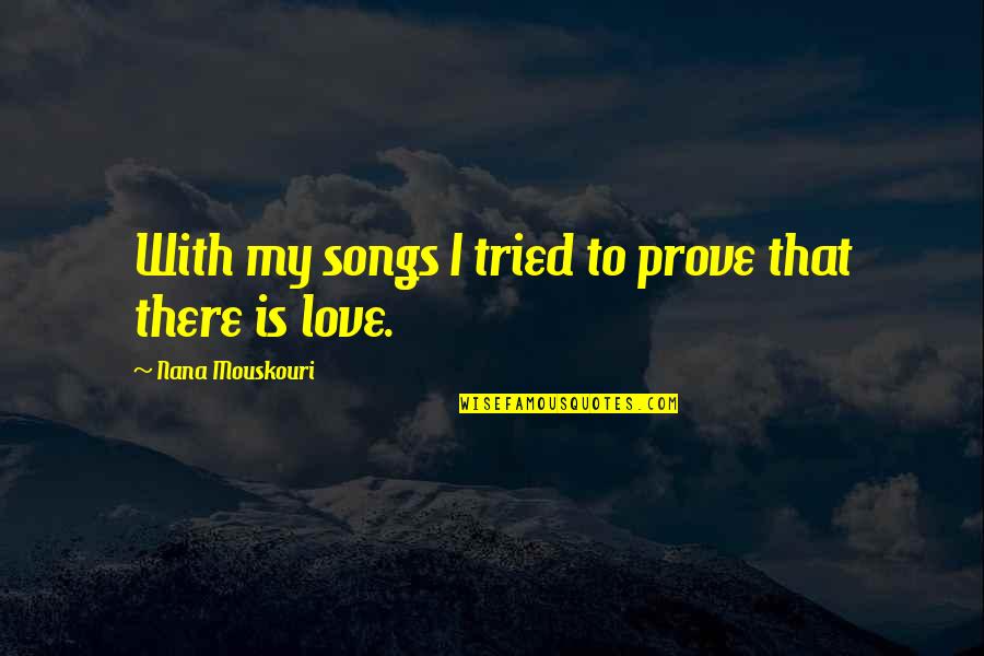 To Prove My Love Quotes By Nana Mouskouri: With my songs I tried to prove that
