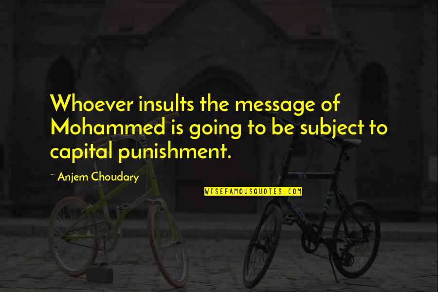 To Punishment Quotes By Anjem Choudary: Whoever insults the message of Mohammed is going To Punishment Quotes By Anjem Choudary: Whoever insults the message of Mohammed is going
