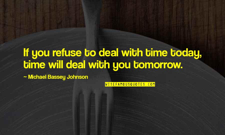 To Punishment Quotes By Michael Bassey Johnson: If you refuse to deal with time today, To Punishment Quotes By Michael Bassey Johnson: If you refuse to deal with time today,