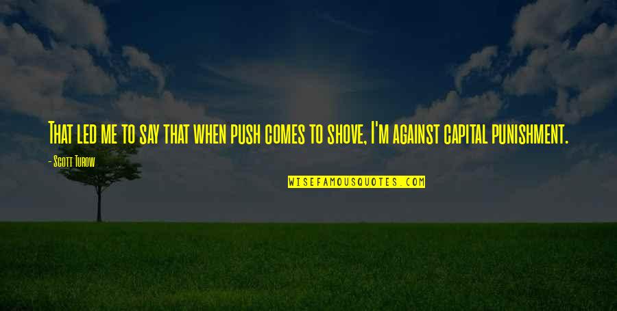 To Punishment Quotes By Scott Turow: That led me to say that when push