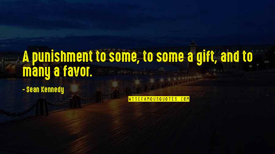 To Punishment Quotes By Sean Kennedy: A punishment to some, to some a gift, To Punishment Quotes By Sean Kennedy: A punishment to some, to some a gift,