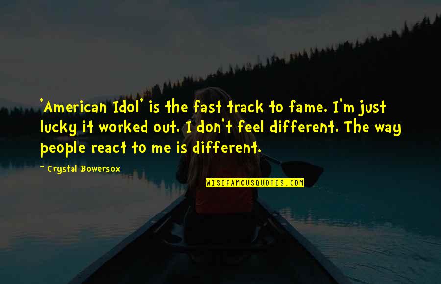 To React Quotes By Crystal Bowersox: 'American Idol' is the fast track to fame.