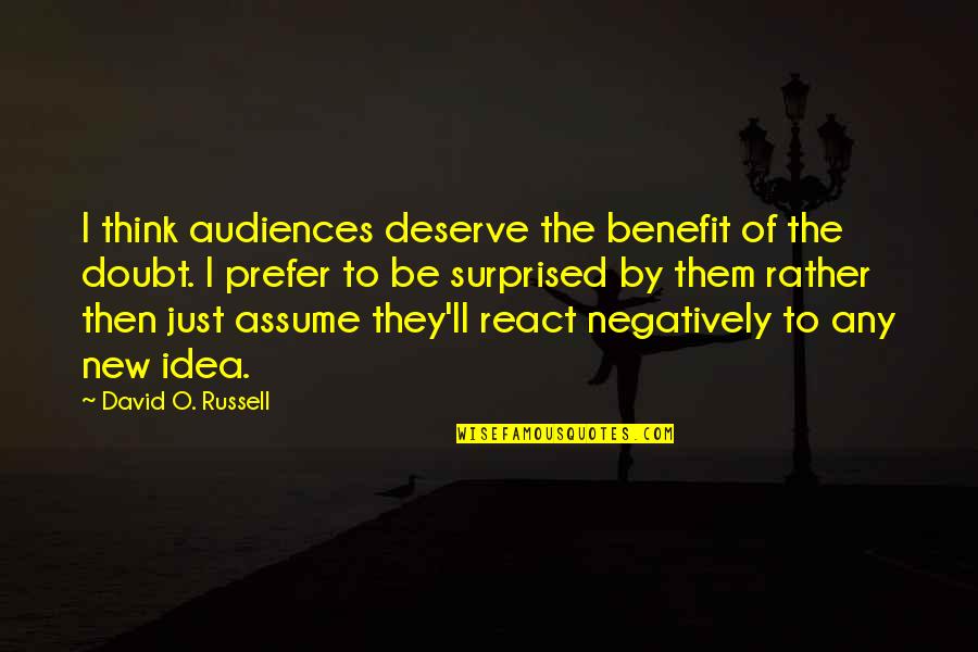 To React Quotes By David O. Russell: I think audiences deserve the benefit of the