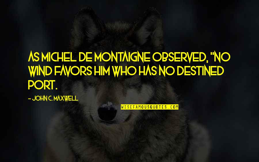 To React To Something Quotes By John C. Maxwell: As Michel de Montaigne observed, "No wind favors