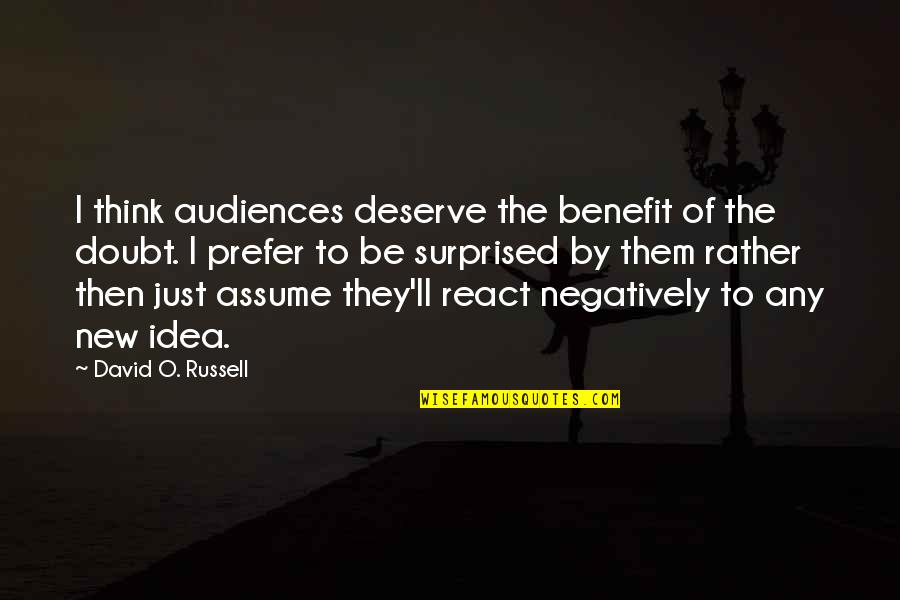 To React Without Thinking Quotes By David O. Russell: I think audiences deserve the benefit of the To React Without Thinking Quotes By David O. Russell: I think audiences deserve the benefit of the