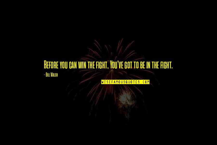 To Recognize As Genuine Quotes By Bill Walsh: Before you can win the fight, You've got