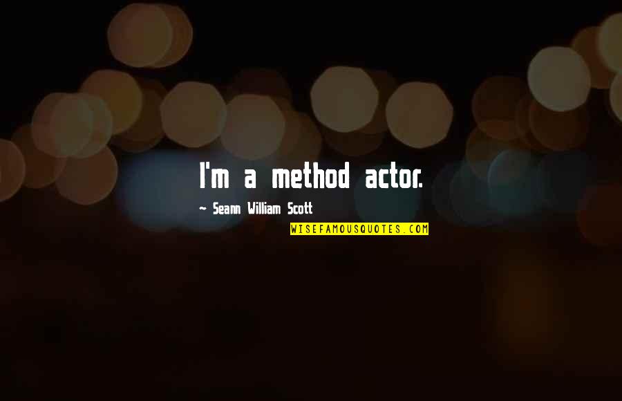 To Recognize As Genuine Quotes By Seann William Scott: I'm a method actor.