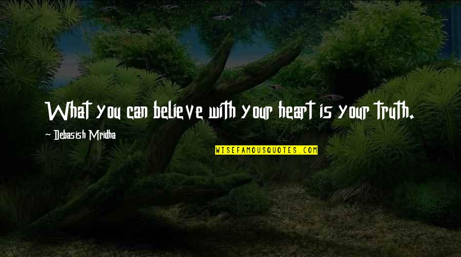 To Reign Supreme Quotes By Debasish Mridha: What you can believe with your heart is To Reign Supreme Quotes By Debasish Mridha: What you can believe with your heart is