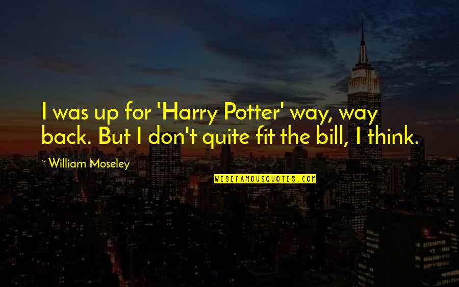 To Reign Supreme Quotes By William Moseley: I was up for 'Harry Potter' way, way To Reign Supreme Quotes By William Moseley: I was up for 'Harry Potter' way, way