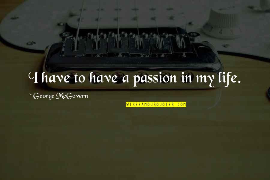 To Reign True Quotes By George McGovern: I have to have a passion in my