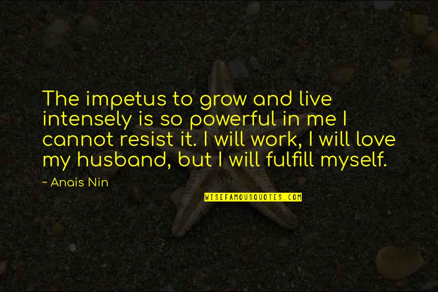 To Resist Quotes By Anais Nin: The impetus to grow and live intensely is