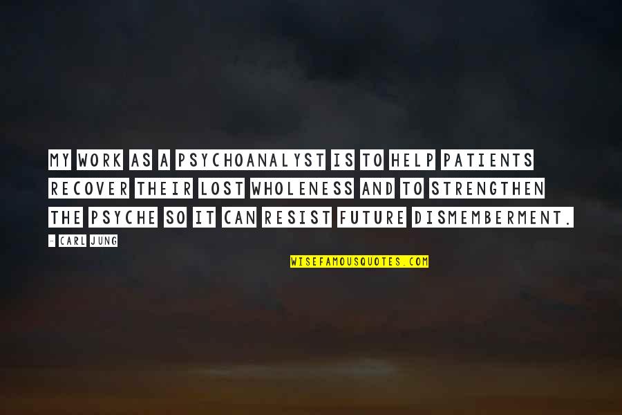 To Resist Quotes By Carl Jung: My work as a psychoanalyst is to help