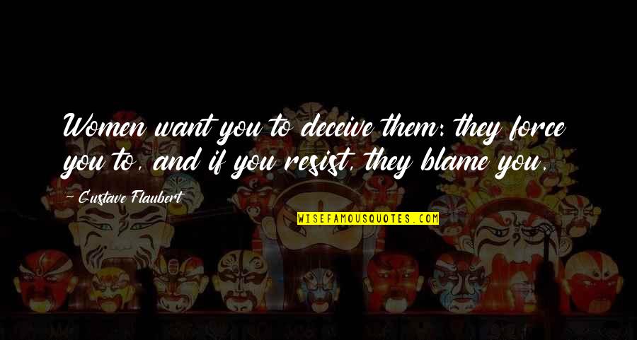 To Resist Quotes By Gustave Flaubert: Women want you to deceive them: they force