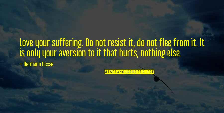 To Resist Quotes By Hermann Hesse: Love your suffering. Do not resist it, do