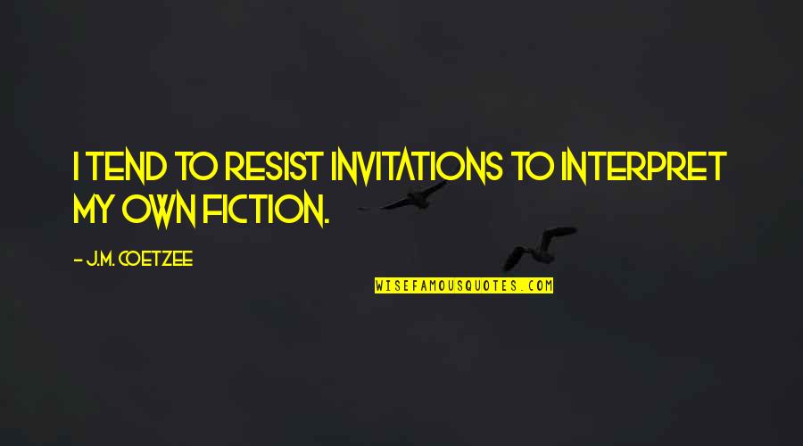 To Resist Quotes By J.M. Coetzee: I tend to resist invitations to interpret my