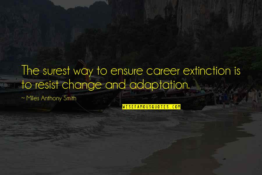 To Resist Quotes By Miles Anthony Smith: The surest way to ensure career extinction is