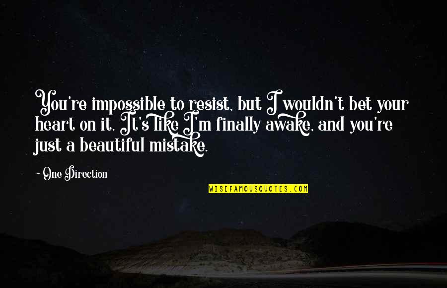 To Resist Quotes By One Direction: You're impossible to resist, but I wouldn't bet