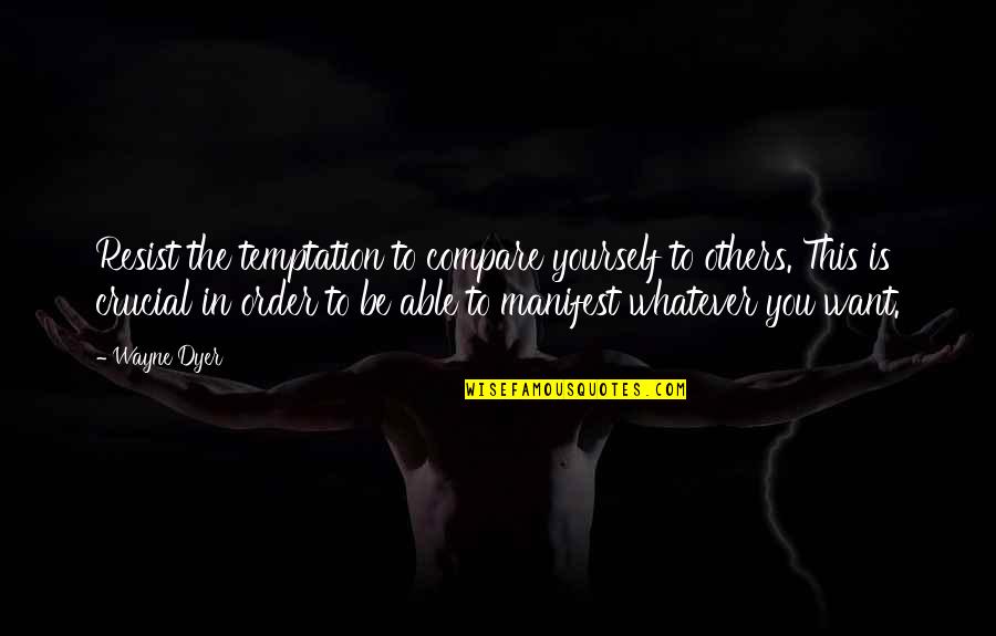 To Resist Quotes By Wayne Dyer: Resist the temptation to compare yourself to others.