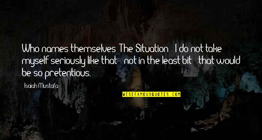 To Room Nineteen Quotes By Isaiah Mustafa: Who names themselves 'The Situation?' I do not