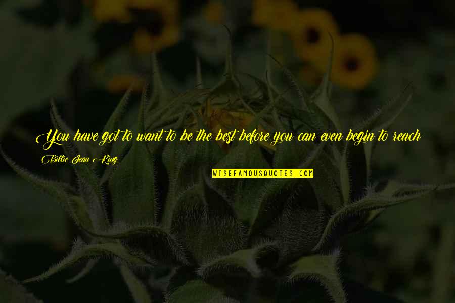 To Sacrifice Quotes By Billie Jean King: You have got to want to be the To Sacrifice Quotes By Billie Jean King: You have got to want to be the