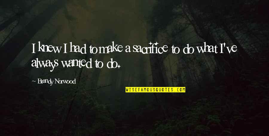 To Sacrifice Quotes By Brandy Norwood: I knew I had to make a sacrifice
