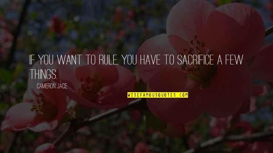 To Sacrifice Quotes By Cameron Jace: If you want to rule, you have to To Sacrifice Quotes By Cameron Jace: If you want to rule, you have to