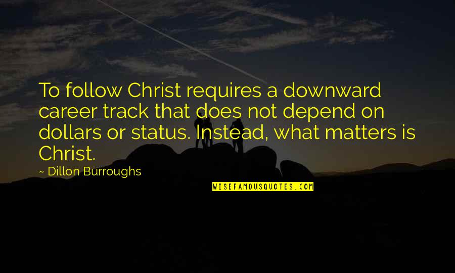 To Sacrifice Quotes By Dillon Burroughs: To follow Christ requires a downward career track To Sacrifice Quotes By Dillon Burroughs: To follow Christ requires a downward career track