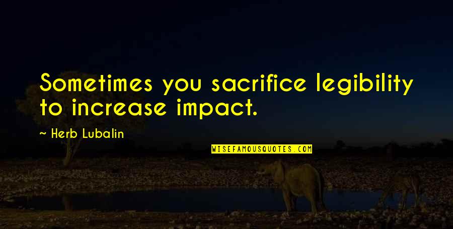 To Sacrifice Quotes By Herb Lubalin: Sometimes you sacrifice legibility to increase impact. To Sacrifice Quotes By Herb Lubalin: Sometimes you sacrifice legibility to increase impact.