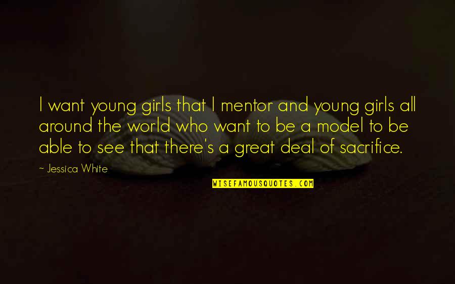 To Sacrifice Quotes By Jessica White: I want young girls that I mentor and To Sacrifice Quotes By Jessica White: I want young girls that I mentor and