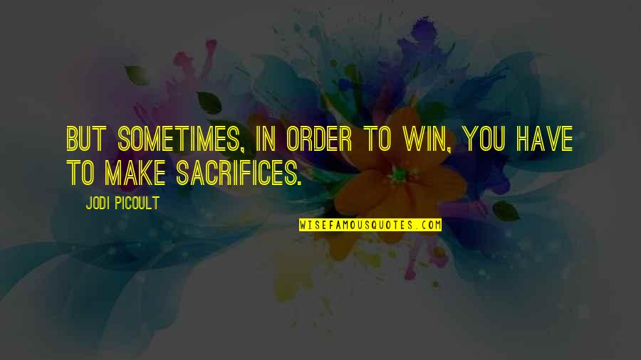 To Sacrifice Quotes By Jodi Picoult: But sometimes, in order to win, you have To Sacrifice Quotes By Jodi Picoult: But sometimes, in order to win, you have