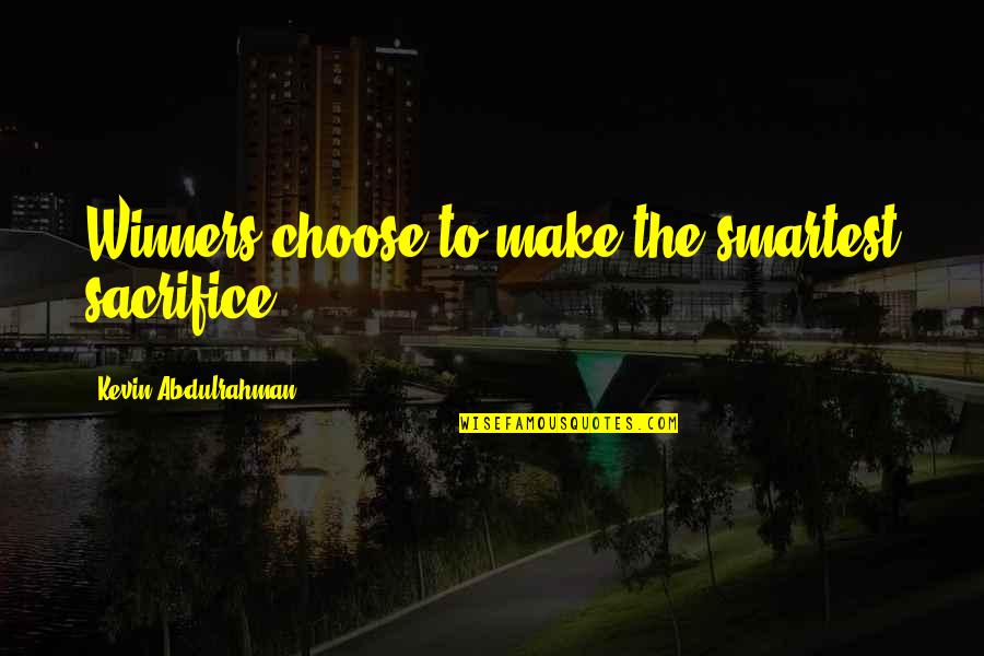 To Sacrifice Quotes By Kevin Abdulrahman: Winners choose to make the smartest sacrifice. To Sacrifice Quotes By Kevin Abdulrahman: Winners choose to make the smartest sacrifice.