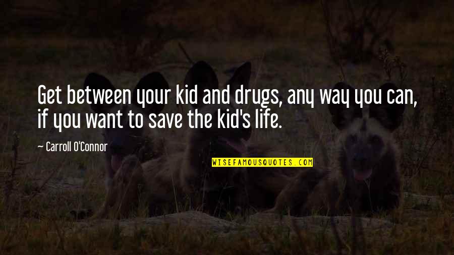 To Save Life Quotes By Carroll O'Connor: Get between your kid and drugs, any way