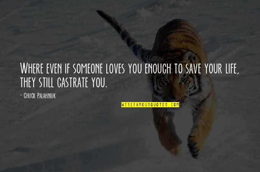 To Save Life Quotes By Chuck Palahniuk: Where even if someone loves you enough to