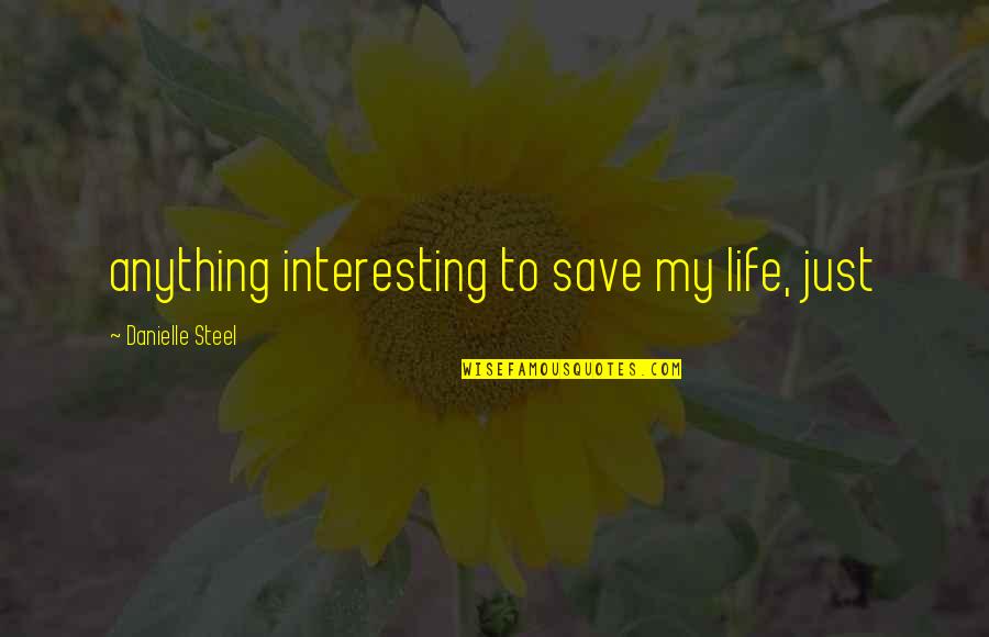 To Save Life Quotes By Danielle Steel: anything interesting to save my life, just