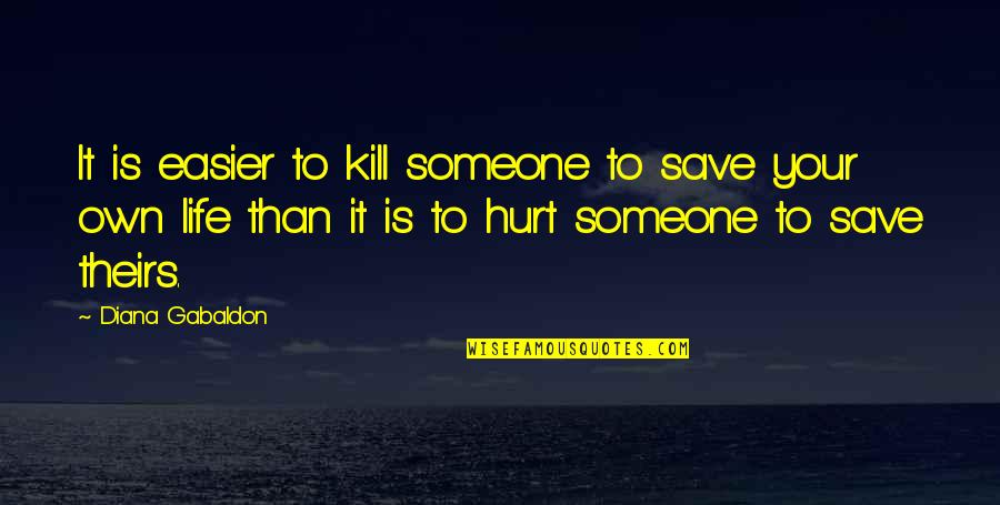 To Save Life Quotes By Diana Gabaldon: It is easier to kill someone to save