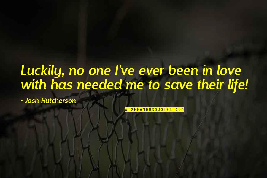 To Save Life Quotes By Josh Hutcherson: Luckily, no one I've ever been in love