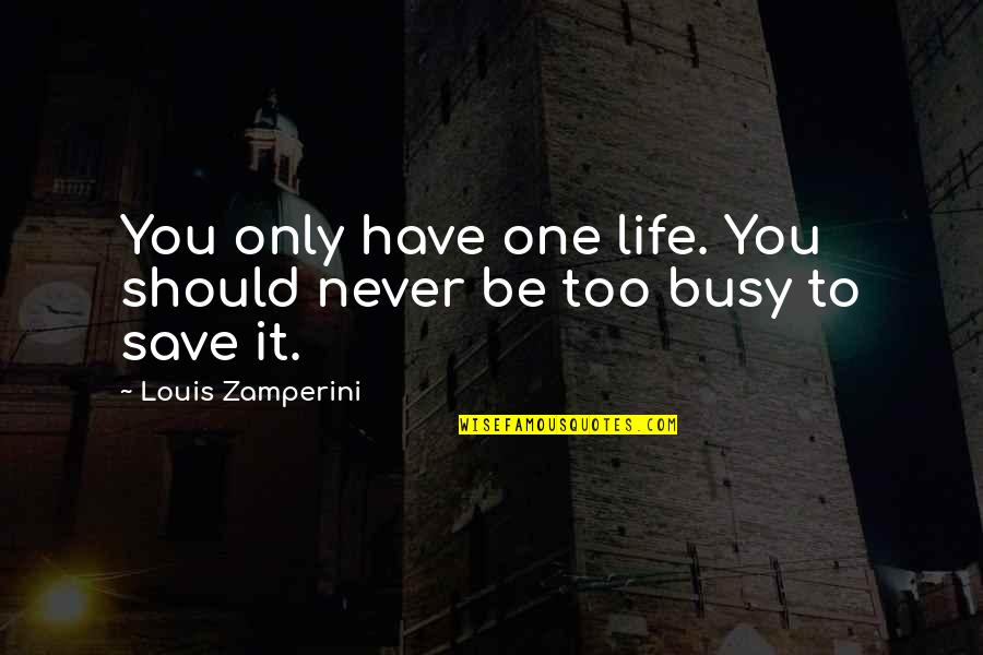 To Save Life Quotes By Louis Zamperini: You only have one life. You should never
