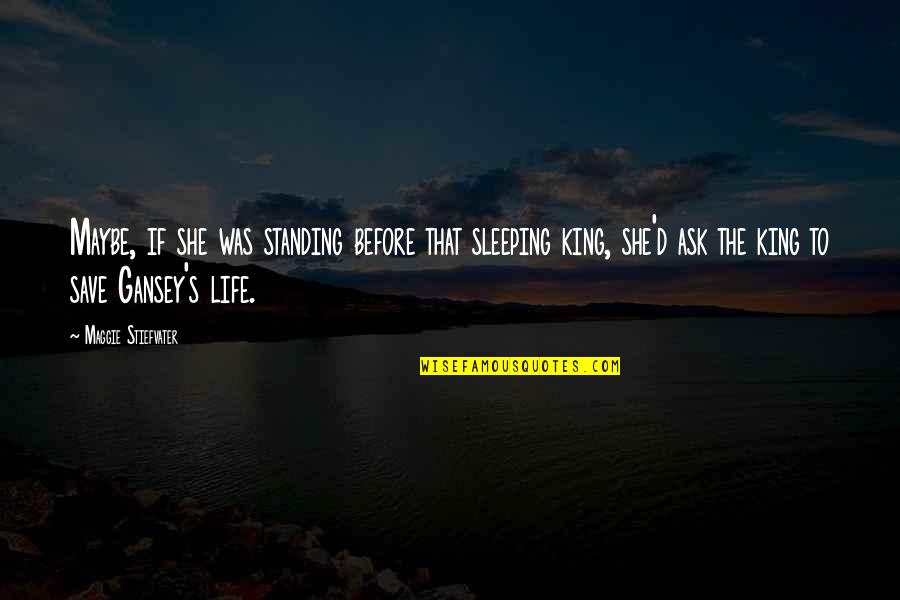 To Save Life Quotes By Maggie Stiefvater: Maybe, if she was standing before that sleeping