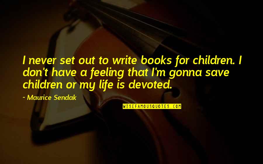 To Save Life Quotes By Maurice Sendak: I never set out to write books for