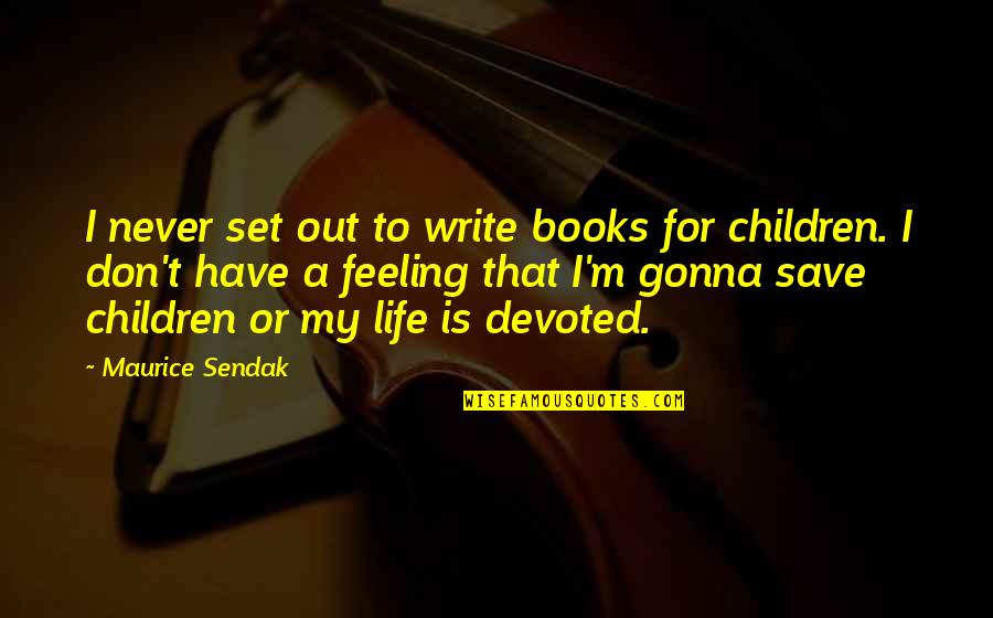 To Save Life Quotes By Maurice Sendak: I never set out to write books for To Save Life Quotes By Maurice Sendak: I never set out to write books for