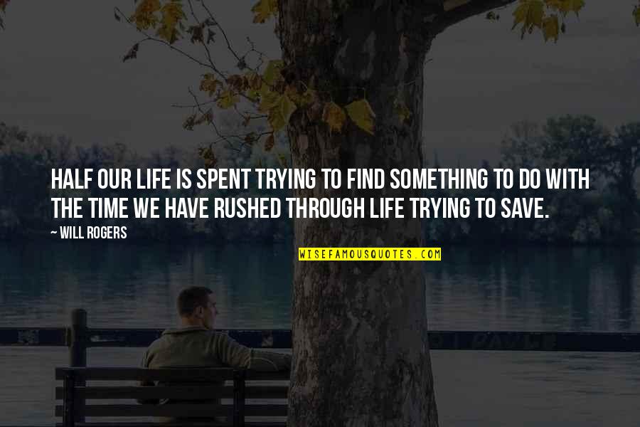 To Save Life Quotes By Will Rogers: Half our life is spent trying to find