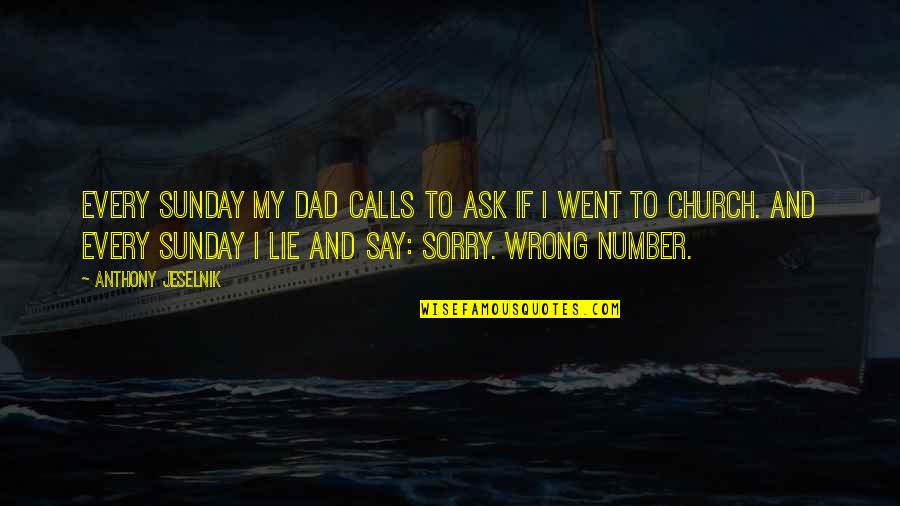 To Say I'm Sorry Quotes By Anthony Jeselnik: Every Sunday my dad calls to ask if
