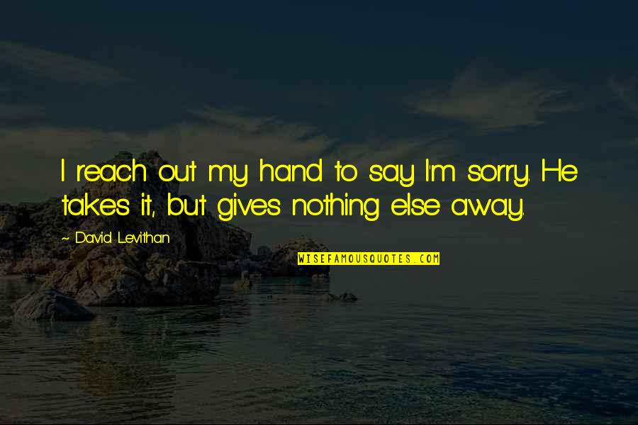 To Say I'm Sorry Quotes By David Levithan: I reach out my hand to say I'm